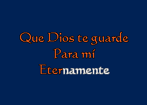 Que Dios te guarde

Para. mi
Eternamente