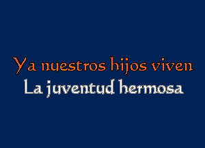 Ya nuestros hijos viven

La juveutud hermosa
