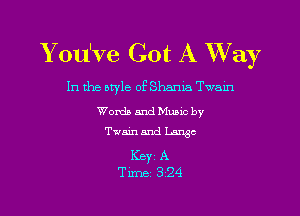Y ou've Got A Way

In the style of Shanna Twam

Words and Mumc by
Twain and Large

Keyr A
Time 324
