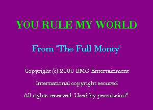 YOU RULE MY W ORLD
From The Full Mon 

Copyright (c) 2000 BMG Enmtainmmt
Inmn'onsl copyright Bocuxcd

All rights named. Used by pmni35i0n0