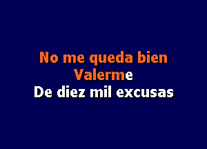 No me queda bien

Valerme
De diez mil excusas