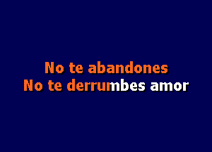 No te abandones

No te derrumbes amor