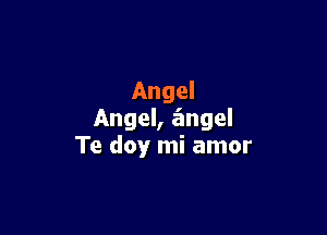 Angel

Angel, angel
Te doy mi amor