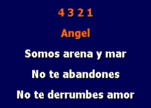 4 3 2 1
Angel

Somos arena y mar
No te abandones

No te derrumbes amor
