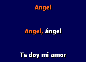 Angel

Angel, angel

Te doy mi amor