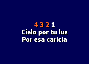 4321

Cielo por tu luz
Por esa caricia