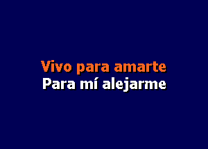 Vivo para amarte

Para mi alejarme