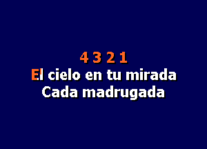 4321

El cielo en tu mirada
Cada madrugada