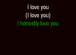 I love you
(I love you)
