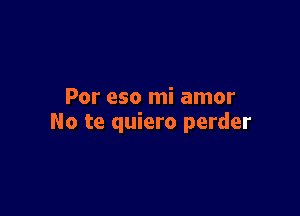 Por eso mi amor

No te quiero perder