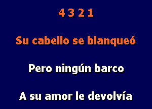 4321

Su cabello se blanque6

Pero ningt'm barco

A su amor le devolvia