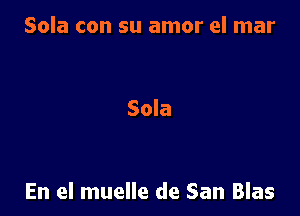 Sola con su amor el mar

Sola

En el muelle de San Blas