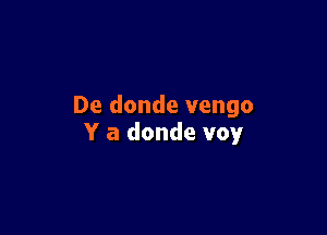 De donde vengo

Y a donde voy