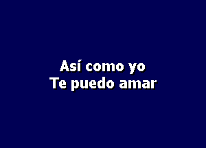 Asi como yo

Te puedo amar