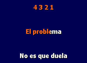 El problema

No es que duela