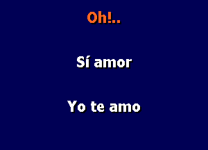 0h!..

Si amor

Yo te amo