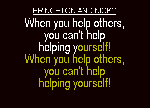 PRINCETON AND NICKY

When you help others,
you can't help
helping yourself!
When you help others,
you can't help

helping yourself! I