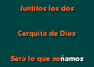 Juntitos los dos

Cerquita de Dios

Sari! lo que soniamos