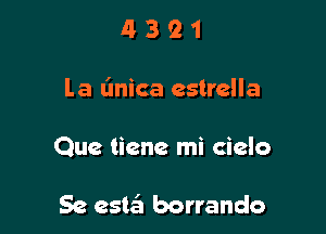 4321

La linica estrella

Que tiene mi cielo

Se est borrando