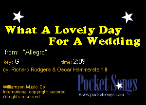I? 451

What A Lovely Day
For A Wedding

from Allegro

key G Inc 2 09
by, Richard Rodgers 8 Oscar Hammerstemll

W0 PucketSangs

Imemational copynght secured
m ngms resented, mmm