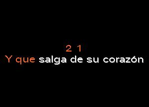 21

Y que salga de su corazbn