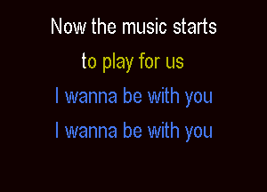 Now the music starts

to play for us