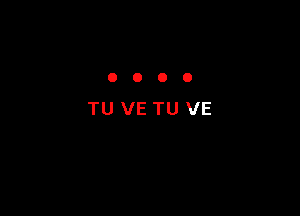OOOO

TU VE TU VE