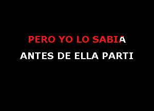 PERO Y0 LO SABIA

ANTES DE ELLA PARTI