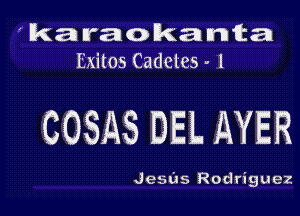 ' ka raokanta
Exitos Cadctcs - l

COSAS DEL AYER

Jesus Rodriguez