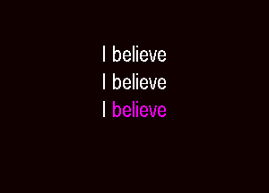 I believe
I believe