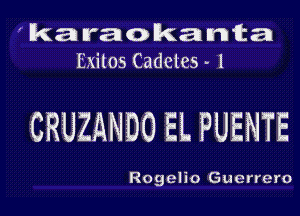 ' ka raokanta
Exiles Cadctcs - l

CRUZANDO EL PUENTE

Rogelio Guerrero