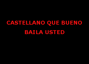 CASTELLANO QUE BUENO

BAILA USTED