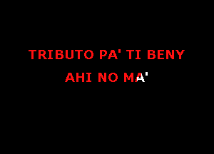 TRIBUTO PA' TI BENY

AHI N0 MA'