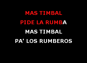 MAS TIMBAL
PIDE LA RUMBA

MAS TIMBAL
PA' LOS RUMBEROS