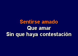 Sentirse amado

Que amar
Sin que haya contestacibn