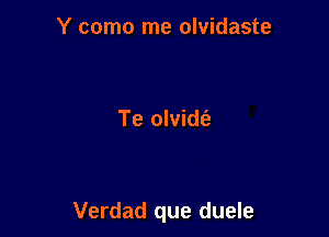 Y como me olvidaste

Te olvidt'e

Verdad que duele