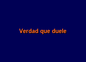 Verdad que duele