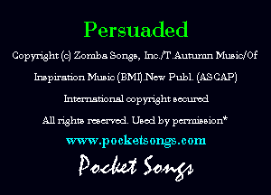 Persuaded

Copyright (c) Zomba Songs, Inch'Aummn MusidOf
Inspiration Music (BMIlNc-N Publ. (AS CAP)
Inmn'onsl copyright Bocuxcd
All rights named. Used by pmnisbion

www.pockets ongsmom

Doom 50W