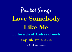 Poem 5044,54

Love Somebody
Like Me

In the style of Andme Crouch
Key 81) Timez 434

by Andra Crouch l