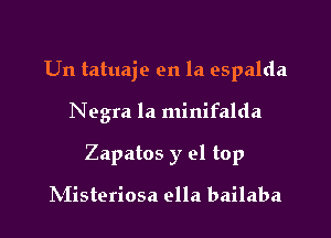 Un tatuaje en la espalda

Negra la minifalda

Zapatos y 91 top

h'Iisteriosa ella bailaba