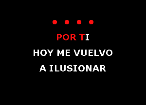 OOOO

POR TI

HOY ME VUELVO
A ILUSIONAR
