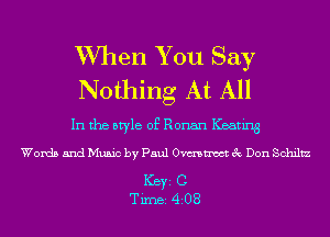 When You Say
Nothing At All

In the style of Ronan Keating

Words and Music by Paul 0mm 3c Don Schiltz

ICBYI C
TiIDBI 4208