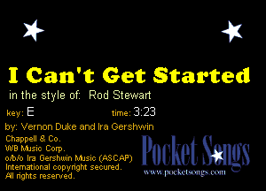 I? 451

I Can't Get Started

m the style of Rod Stewan

key E 1m 3 23
by, Vernon Duke and Ira Gershwm

Chappell 8 Co
W8 Mme Corpv
mblo Ira Gershwin MJSIC (ASCnP)

Imemational copynght secured
m ngms resented, mmm