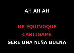 AH AH AH

ME EQUIVOQUE
CASTIGAME
SERE UNA NINA BUENA