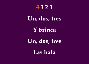 4321

Un, dos, tres

Y brinca

Un, dos, tres

Las bala