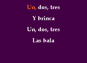 U11, dos, tres

Y brinca

Un, dos, tres

Las bala