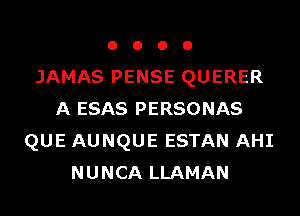 o o o o
JAMAS PENSE QUERER
A ESAS PERSONAS
QUE AUNQUE ESTAN AHI
NUNCA LLAMAN