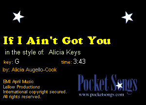 I? 451

If I Ain't Got You

m the style of Alma Keys

key G II'M 3 43
by, Alma Augeno-Cook

EM wnl Mme
Lellow Productions
Imemational copynght secured

m ngms resented, mmm