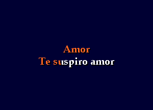 Amor

Te suspiro amor