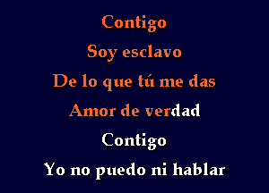 Contigo
Soy esclavo
De lo que fit me das
Amor de verdad

Contigo

Yo no puedo ni hablar